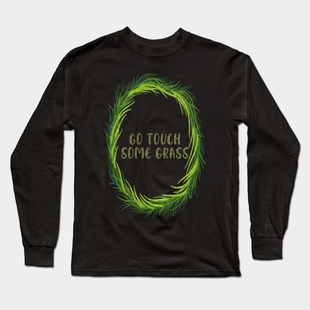 Go Touch Some Grass Long Sleeve T-Shirt by 1AlmightySprout